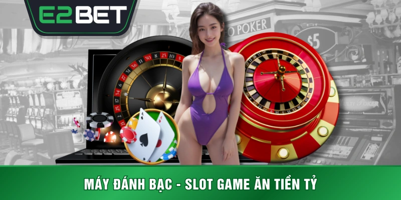 Máy đánh bạc - slot game ăn tiền tỷ