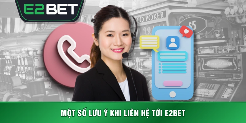 Một số lưu ý khi liên hệ tới E2BET